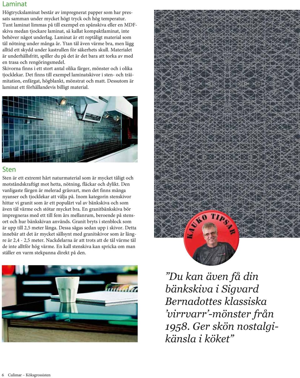 Laminat är ett reptåligt material som tål nötning under många år. Ytan tål även värme bra, men lägg alltid ett skydd under kastrullen för säkerhets skull.