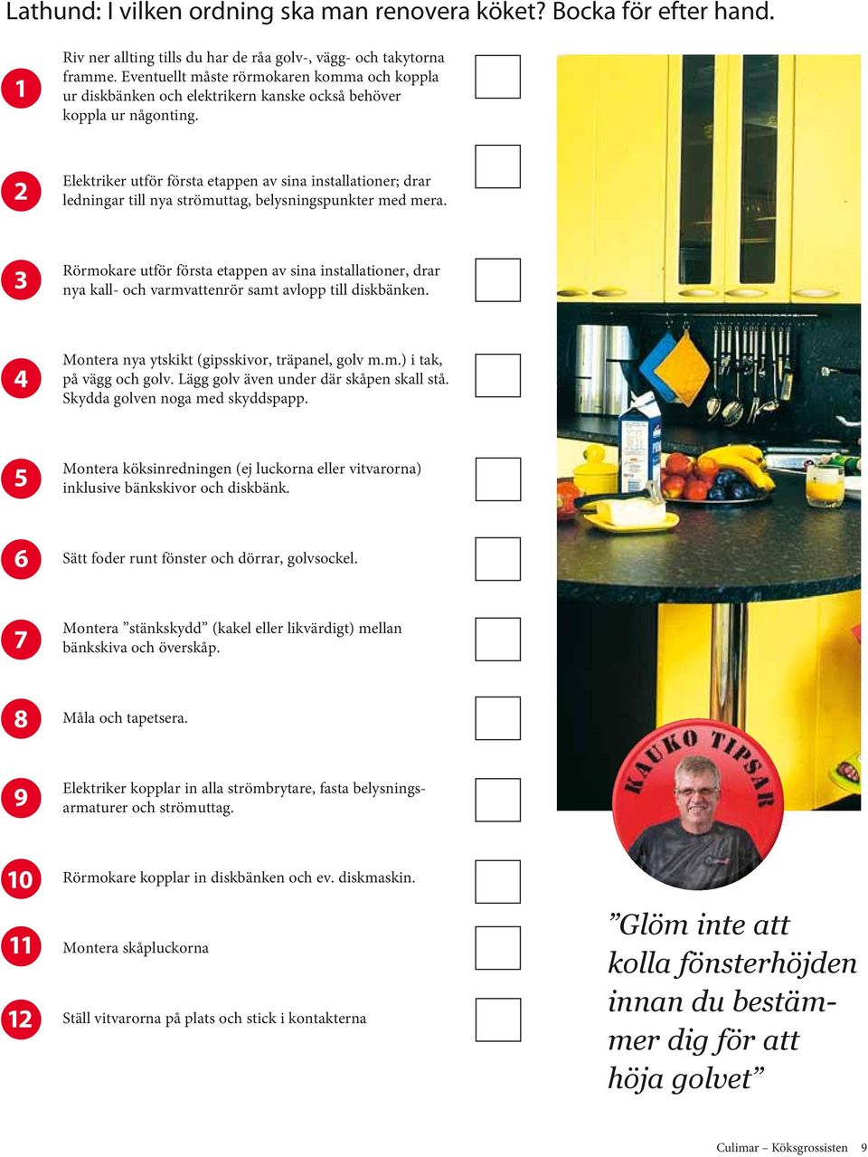 2 Elektriker utför första etappen av sina installationer; drar ledningar till nya strömuttag, belysningspunkter med mera.