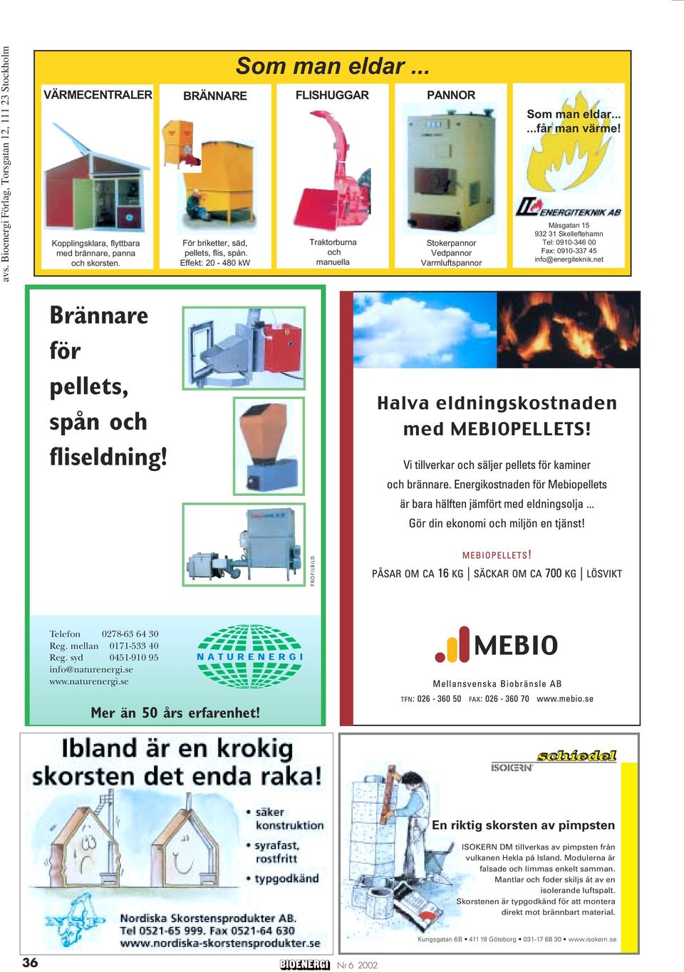 Måsgatan 15 932 31 Skelleftehamn Tel: 0910-346 00 Fax: 0910-337 45 info@energiteknik.net PROFILBILD Telefon 0278-63 64 30 Reg. mellan 0171-533 40 Reg. syd 0451-910 95 info@naturenergi.se www.