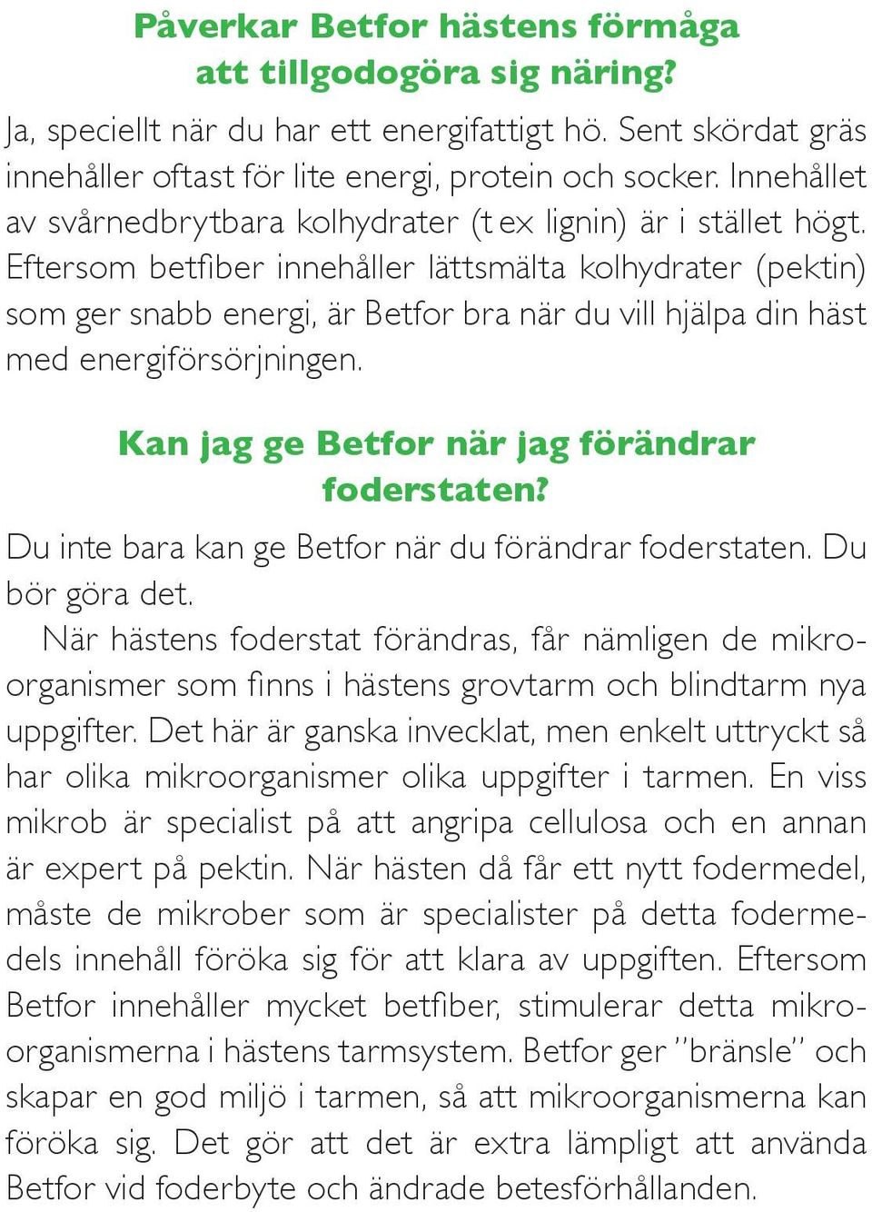 Eftersom betfiber innehåller lättsmälta kolhydrater (pektin) som ger snabb energi, är Betfor bra när du vill hjälpa din häst med energiförsörjningen. Kan jag ge Betfor när jag förändrar foderstaten?