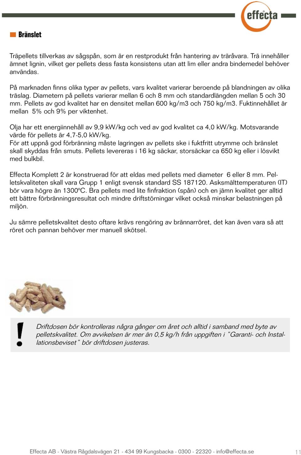 På marknaden finns olika typer av pellets, vars kvalitet varierar beroende på blandningen av olika träslag. Diametern på pellets varierar mellan 6 och 8 mm och standardlängden mellan 5 och 30 mm.