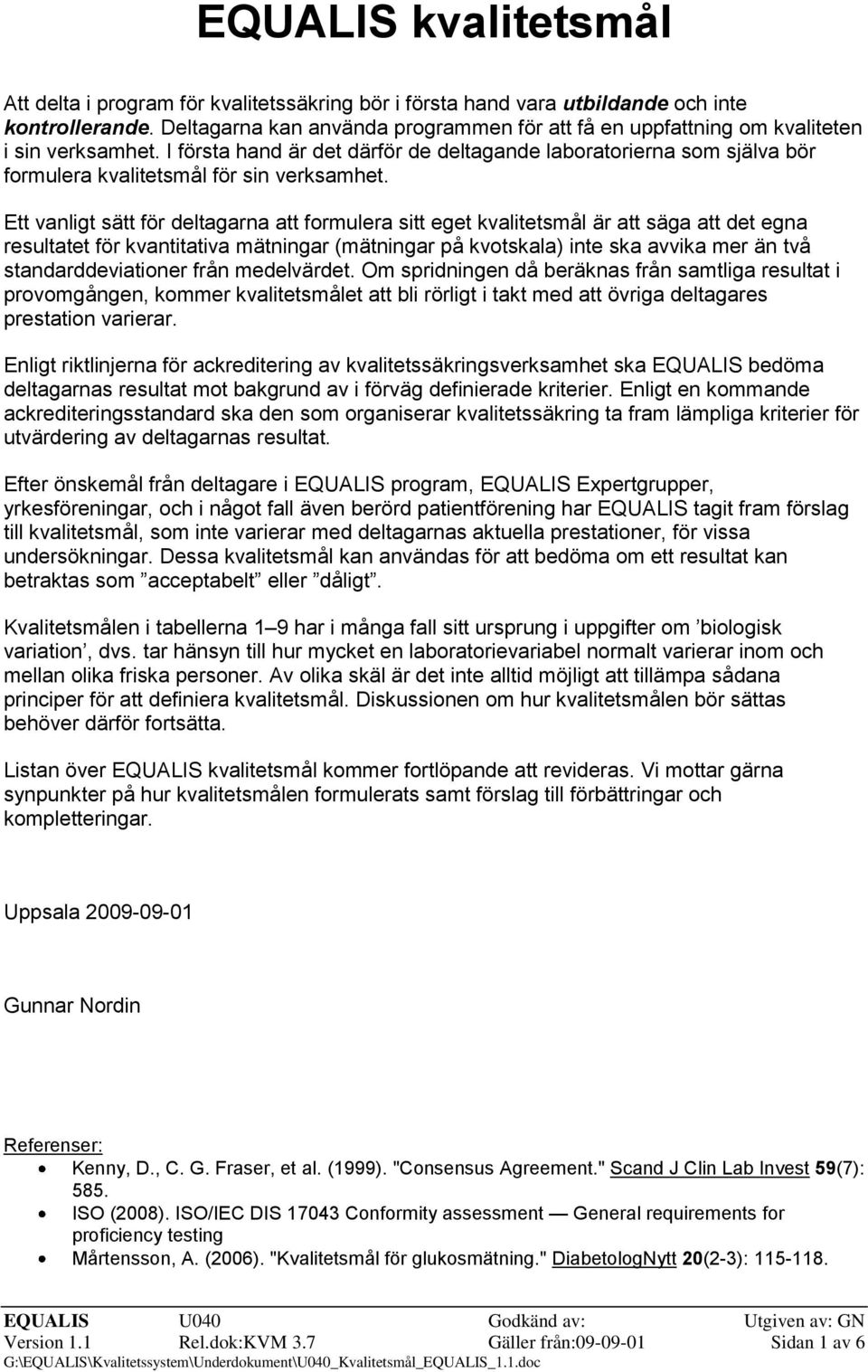 I första hand är det därför de deltagande laboratorierna som själva bör formulera kvalitetsmål för sin verksamhet.