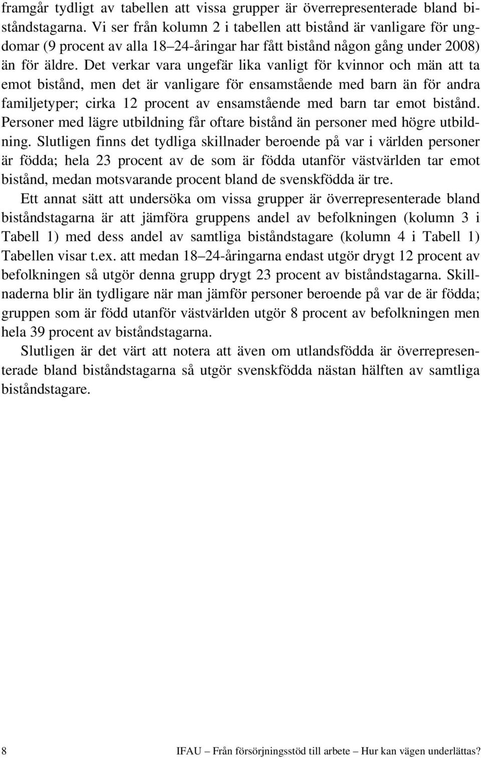Det verkar vara ungefär lika vanligt för kvinnor och män att ta emot bistånd, men det är vanligare för ensamstående med barn än för andra familjetyper; cirka 12 procent av ensamstående med barn tar