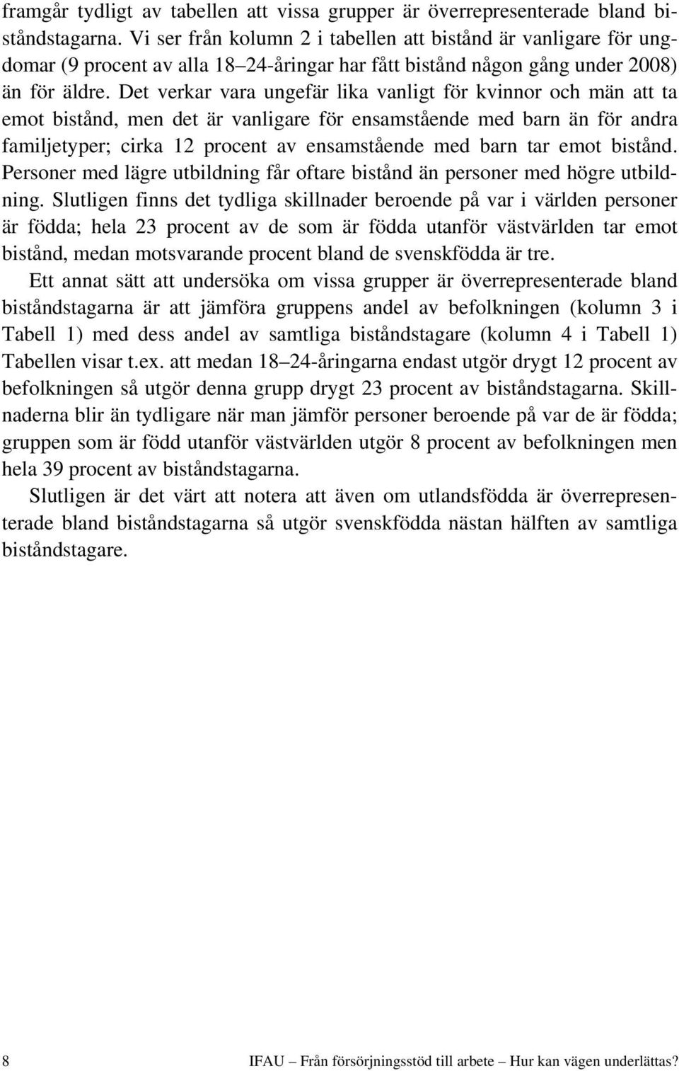 Det verkar vara ungefär lika vanligt för kvinnor och män att ta emot bistånd, men det är vanligare för ensamstående med barn än för andra familjetyper; cirka 12 procent av ensamstående med barn tar