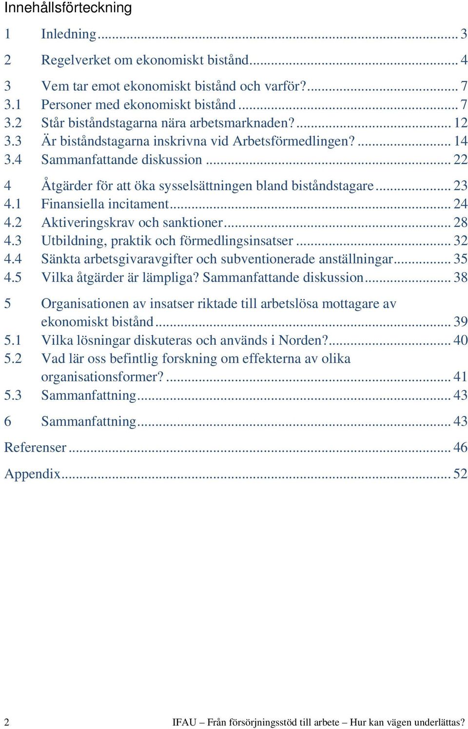 .. 24 4.2 Aktiveringskrav och sanktioner... 28 4.3 Utbildning, praktik och förmedlingsinsatser... 32 4.4 Sänkta arbetsgivaravgifter och subventionerade anställningar... 35 4.