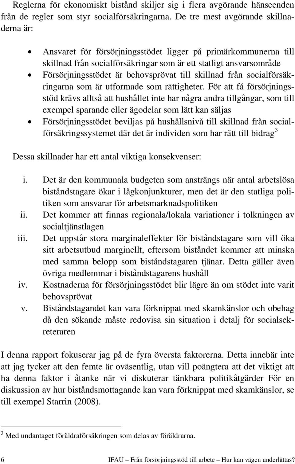 behovsprövat till skillnad från socialförsäkringarna som är utformade som rättigheter.