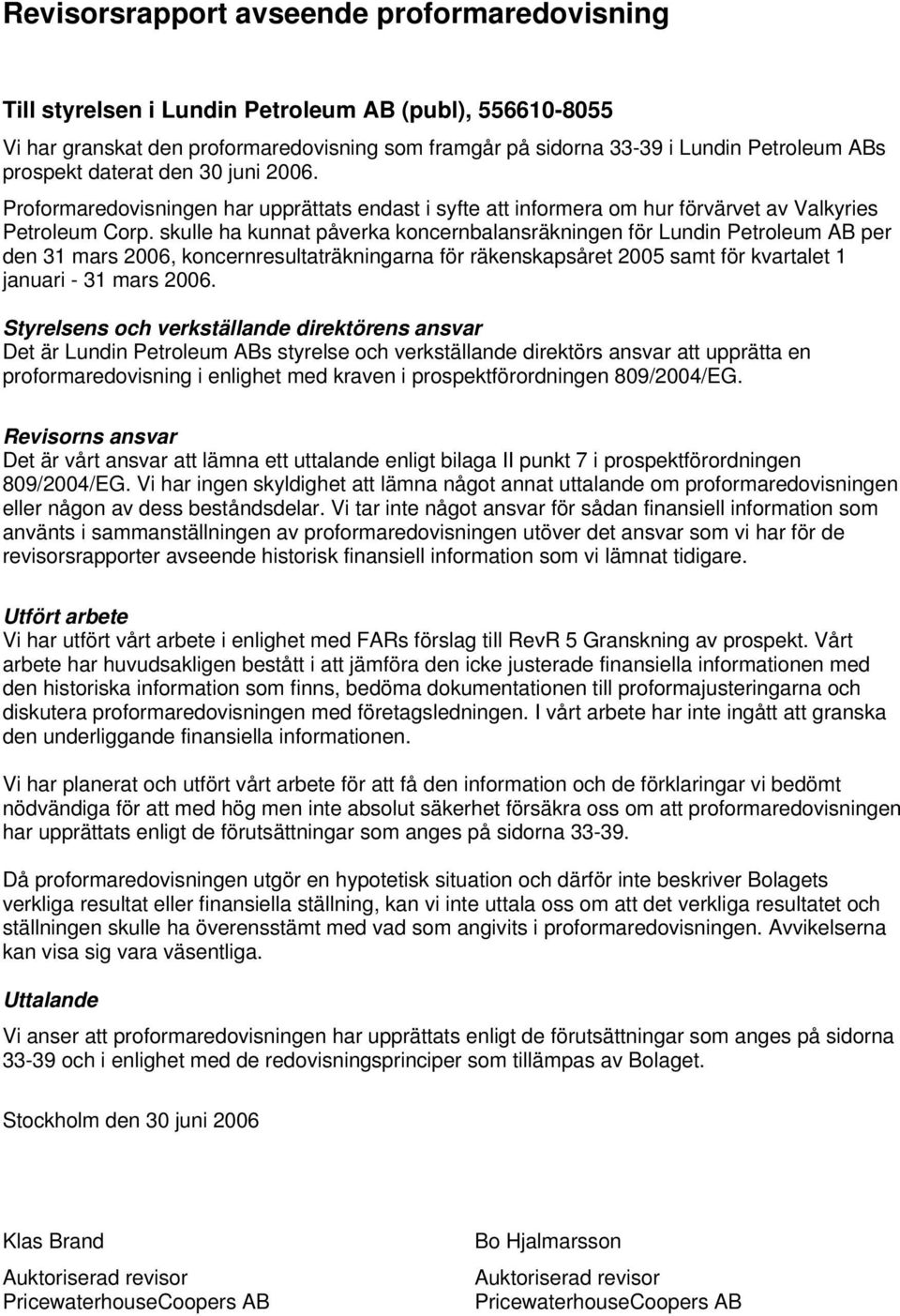 skulle ha kunnat påverka koncernbalansräkningen för Lundin AB per den 31 mars 2006, koncernresultaträkningarna för räkenskapsåret 2005 samt för kvartalet 1 januari - 31 mars 2006.