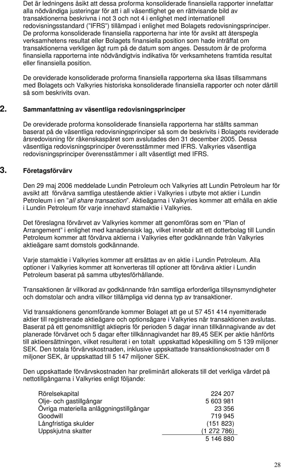 De proforma konsoliderade finansiella rapporterna har inte för avsikt att återspegla verksamhetens resultat eller Bolagets finansiella position som hade inträffat om transaktionerna verkligen ägt rum