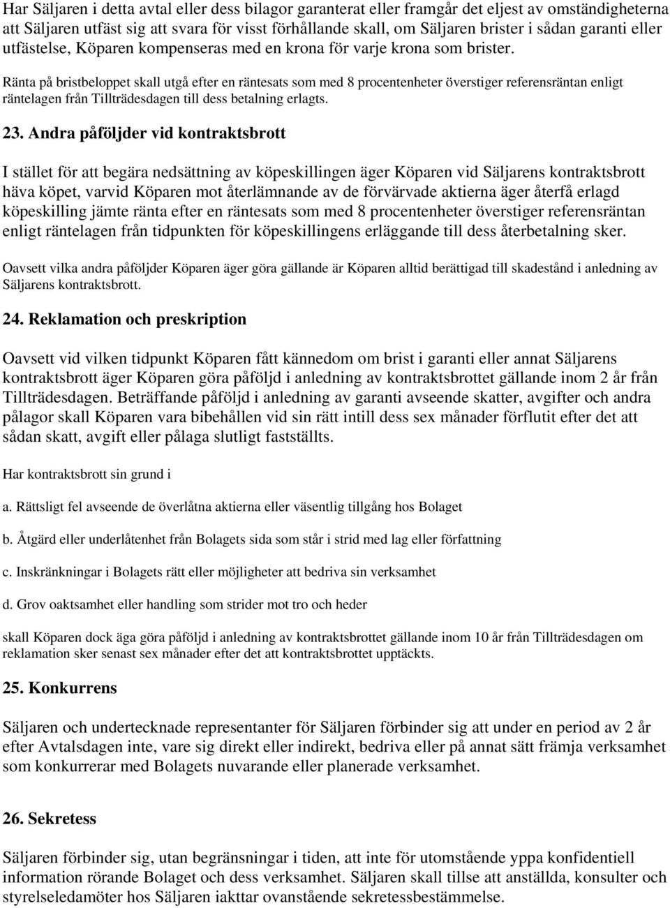 Ränta på bristbeloppet skall utgå efter en räntesats som med 8 procentenheter överstiger referensräntan enligt räntelagen från Tillträdesdagen till dess betalning erlagts. 23.