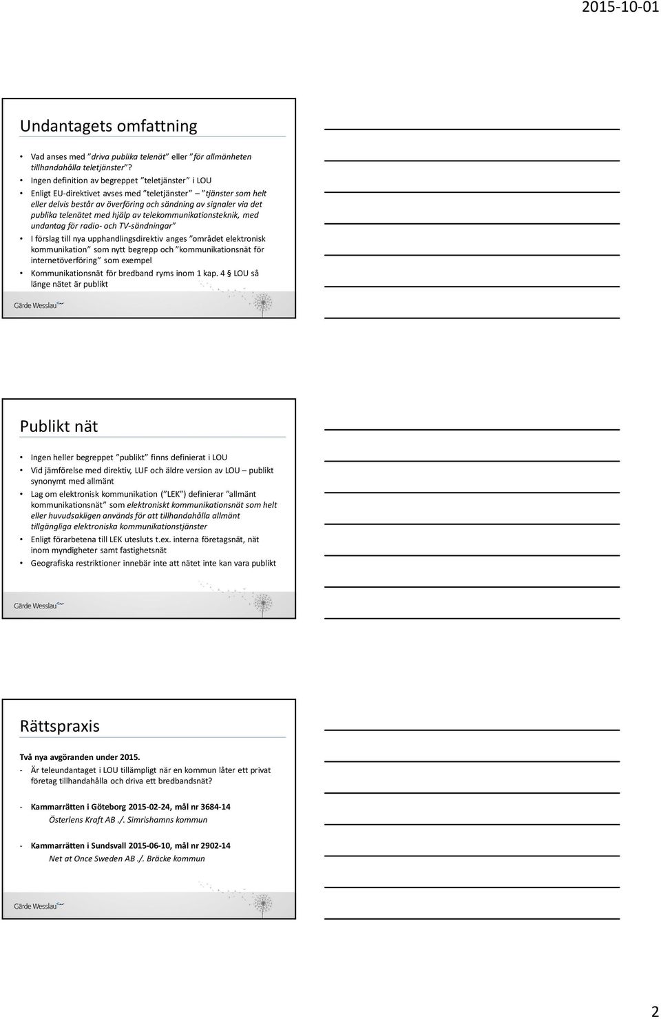 hjälp av telekommunikationsteknik, med undantag för radio- och TV-sändningar I förslag till nya upphandlingsdirektiv anges området elektronisk kommunikation som nytt begrepp och kommunikationsnät för