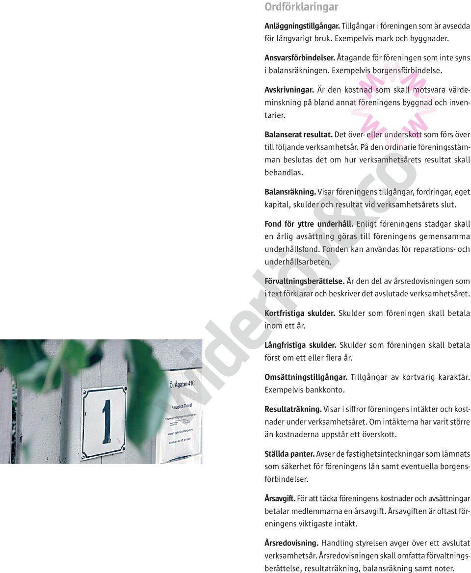 Är den kostnad som skall motsvara värdeminskning på bland annat föreningens byggnad och inventarier. Balanserat resultat. Det över- eller underskott som förs över till följande verksamhetsår.