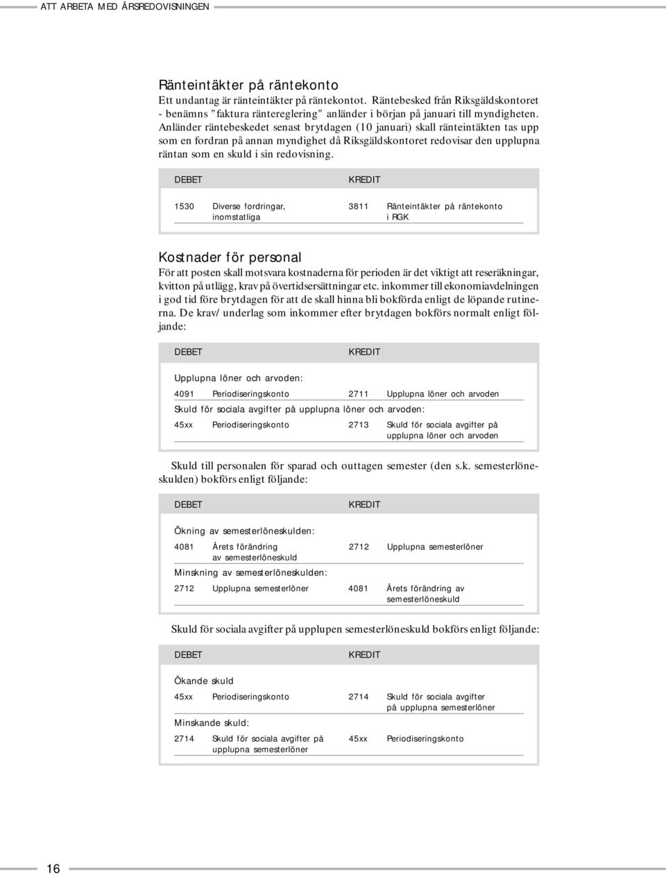 DEBET KREDIT 1530 Diverse fordringar, 3811 Ränteintäkter på räntekonto inomstatliga i RGK Kostnader för personal För att posten skall motsvara kostnaderna för perioden är det viktigt att