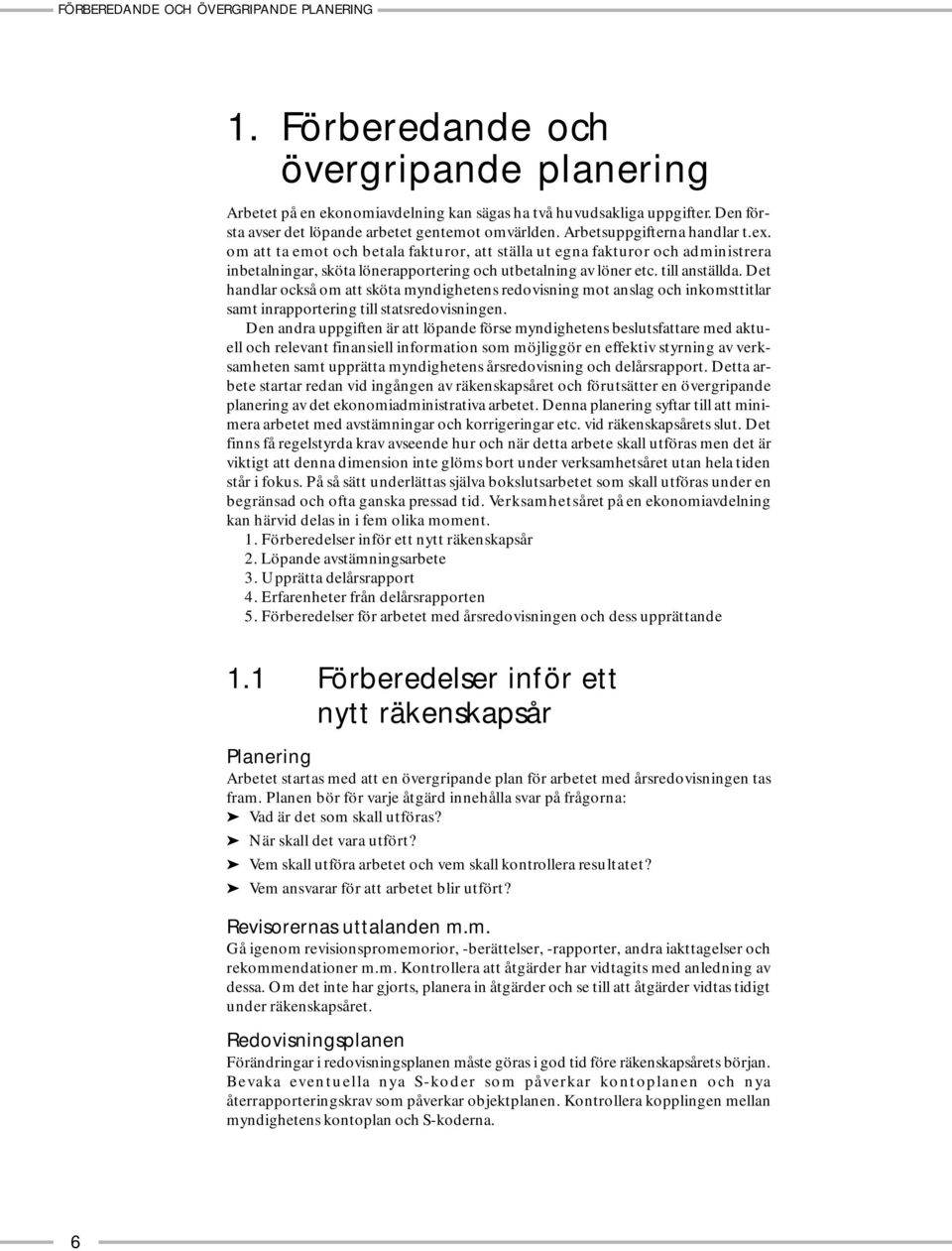 om att ta emot och betala fakturor, att ställa ut egna fakturor och administrera inbetalningar, sköta lönerapportering och utbetalning av löner etc. till anställda.