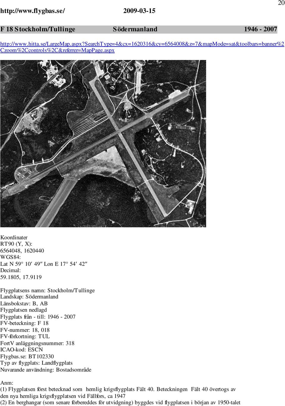 9119 Flygplatsens namn: Stockholm/Tullinge Landskap: Södermanland Länsbokstav: B, AB Flygplatsen nedlagd Flygplats från - till: 1946-2007 FV-beteckning: F 18 FV-nummer: 18, 018 FV-förkortning: TUL