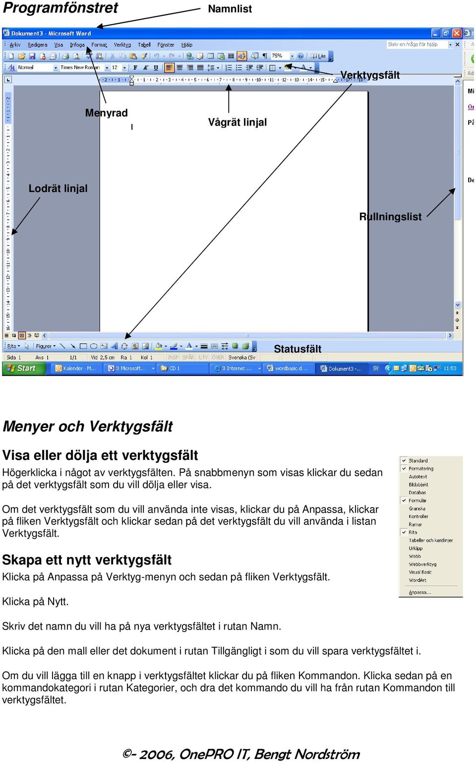 Om det verktygsfält som du vill använda inte visas, klickar du på Anpassa, klickar på fliken Verktygsfält och klickar sedan på det verktygsfält du vill använda i listan Verktygsfält.