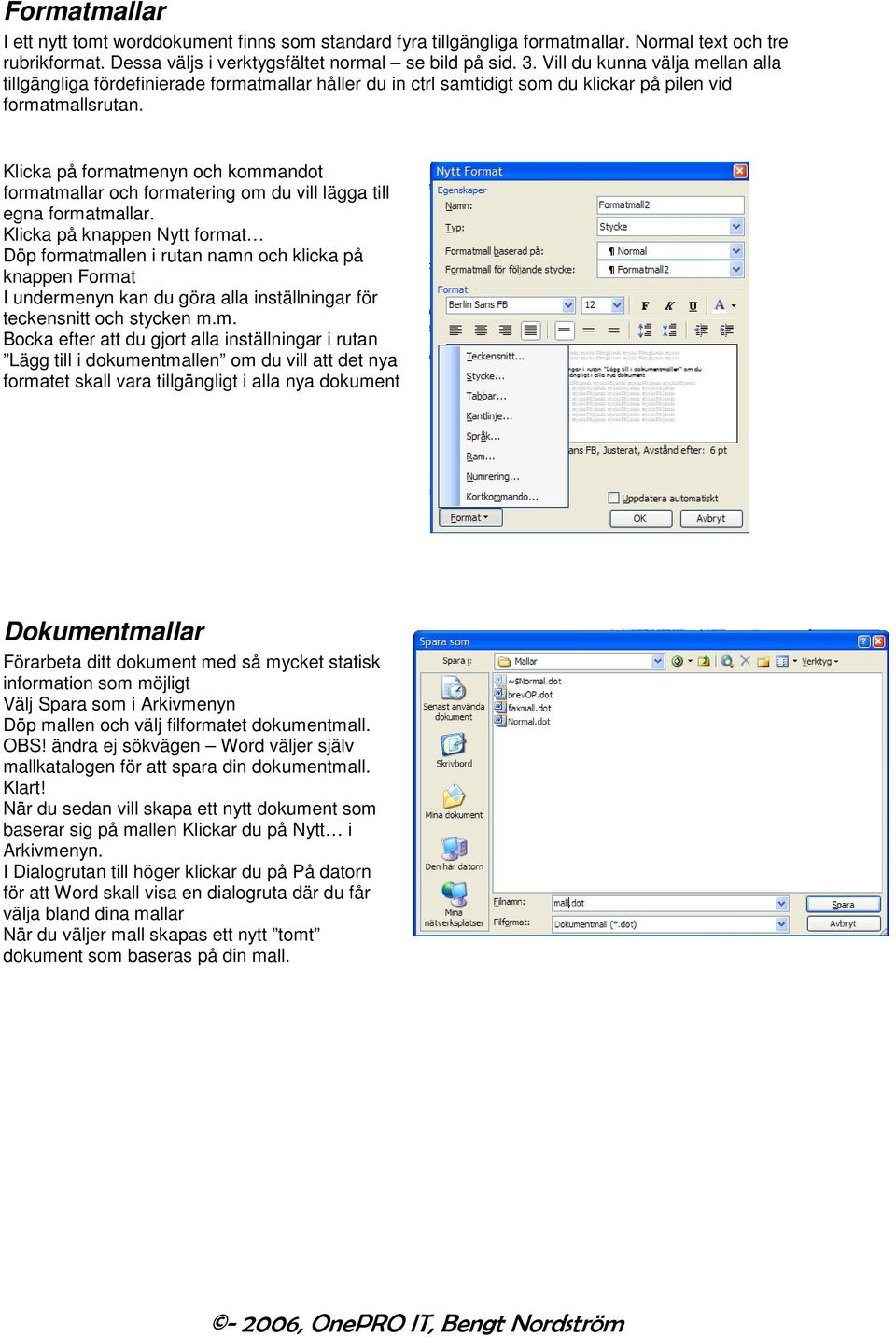 Klicka på formatmenyn och kommandot formatmallar och formatering om du vill lägga till egna formatmallar.