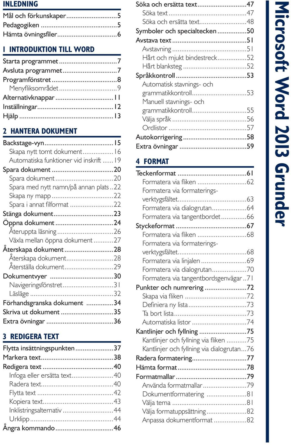 ..20 Spara med nytt namn/på annan plats...22 Skapa ny mapp...22 Spara i annat filformat...22 Stänga dokument...23 Öppna dokument...24 Återuppta läsning...26 Växla mellan öppna dokument.