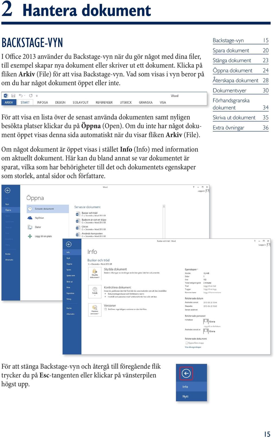 För att visa en lista över de senast använda dokumenten samt nyligen besökta platser klickar du på Öppna (Open).