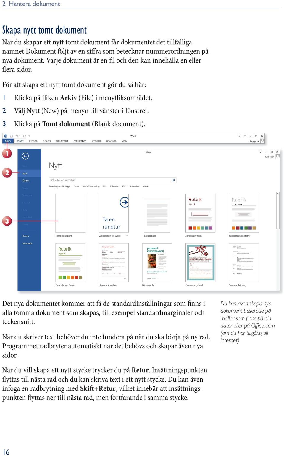 2 Välj Nytt (New) på menyn till vänster i fönstret. 3 Klicka på Tomt dokument (Blank document).