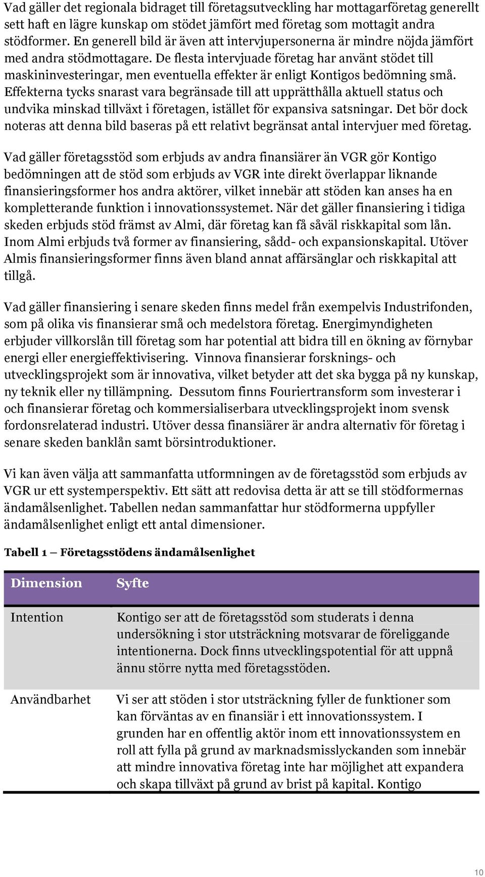 De flesta intervjuade företag har använt stödet till maskininvesteringar, men eventuella effekter är enligt Kontigos bedömning små.