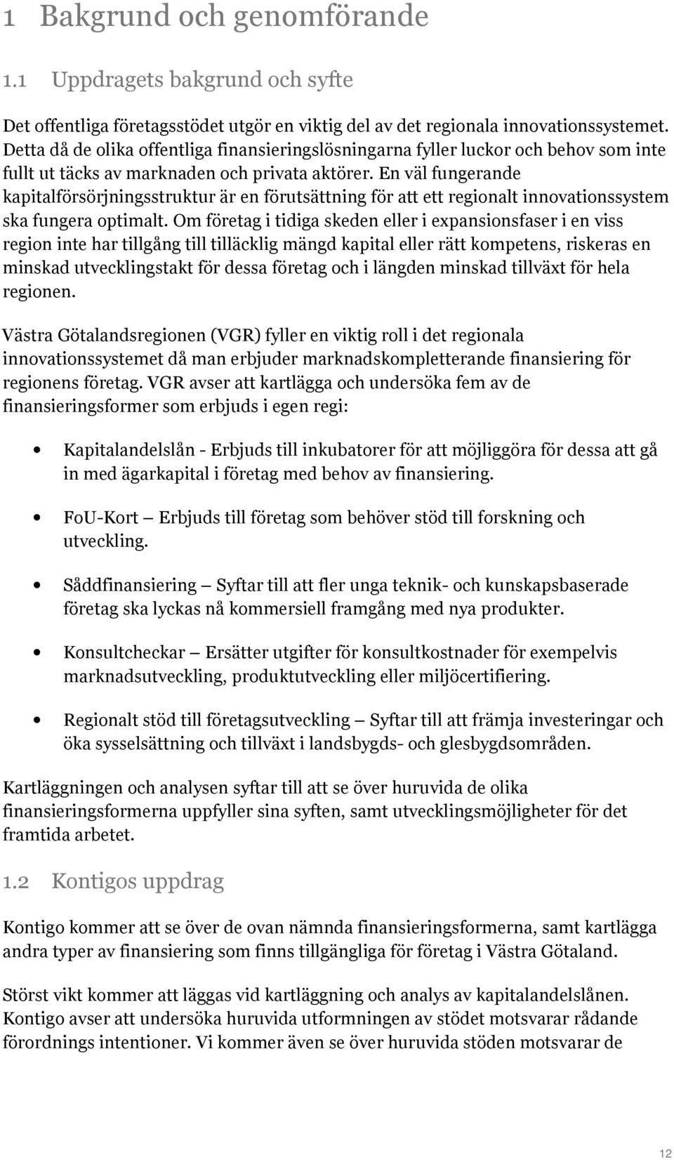 En väl fungerande kapitalförsörjningsstruktur är en förutsättning för att ett regionalt innovationssystem ska fungera optimalt.