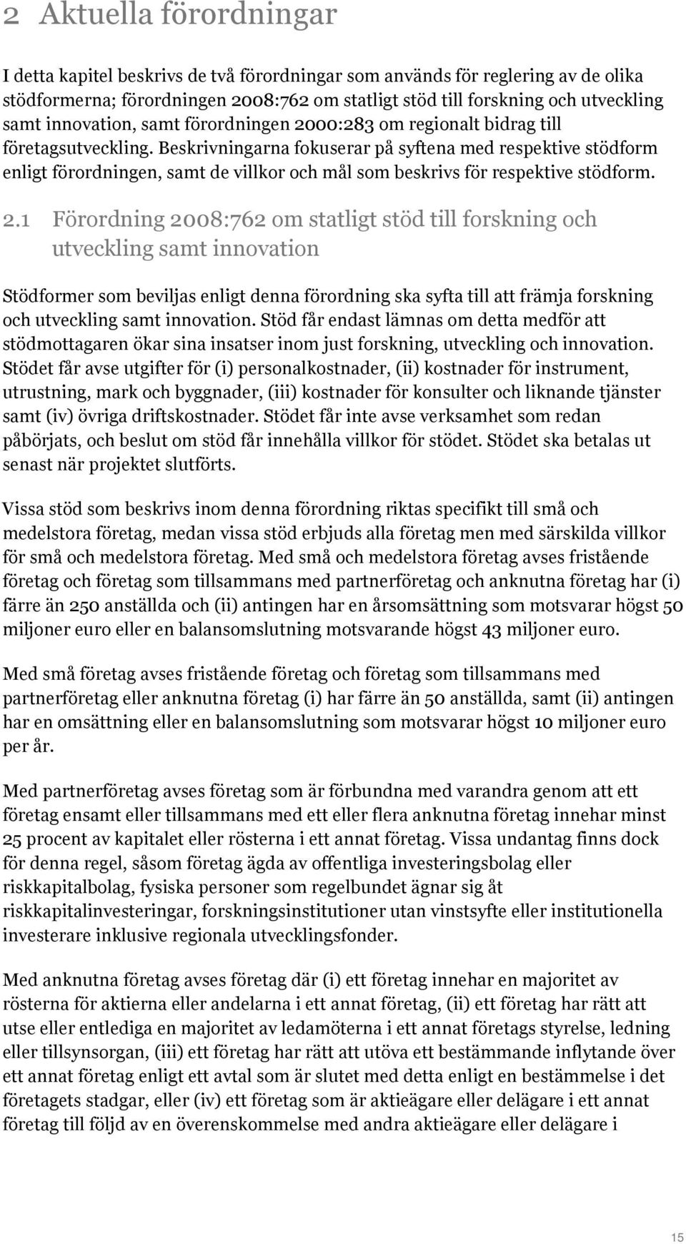 Beskrivningarna fokuserar på syftena med respektive stödform enligt förordningen, samt de villkor och mål som beskrivs för respektive stödform. 2.