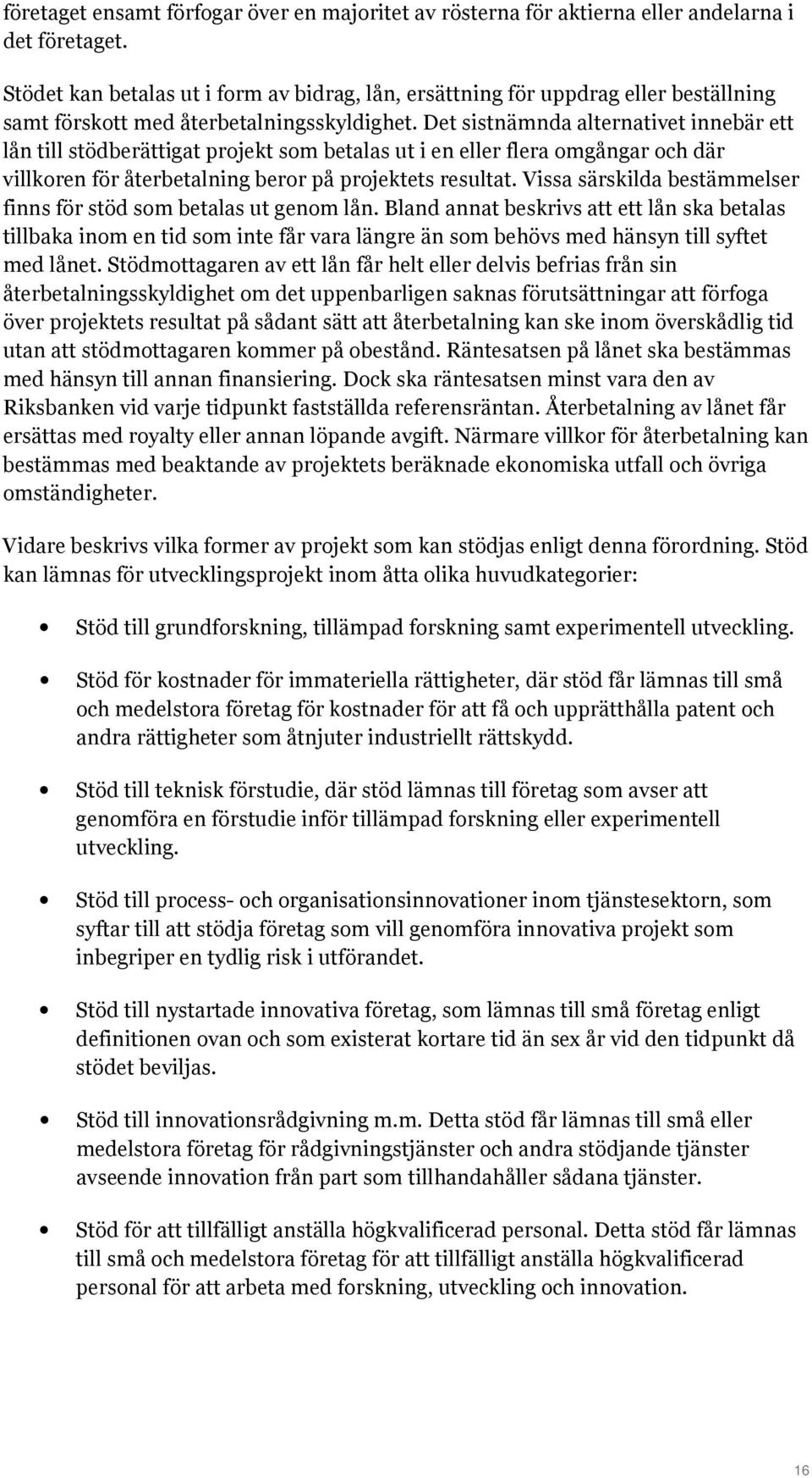 Det sistnämnda alternativet innebär ett lån till stödberättigat projekt som betalas ut i en eller flera omgångar och där villkoren för återbetalning beror på projektets resultat.