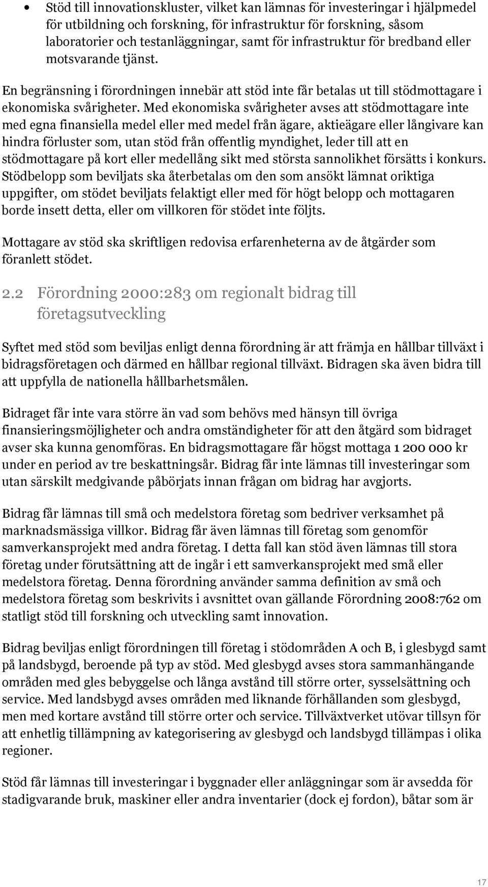 Med ekonomiska svårigheter avses att stödmottagare inte med egna finansiella medel eller med medel från ägare, aktieägare eller långivare kan hindra förluster som, utan stöd från offentlig myndighet,