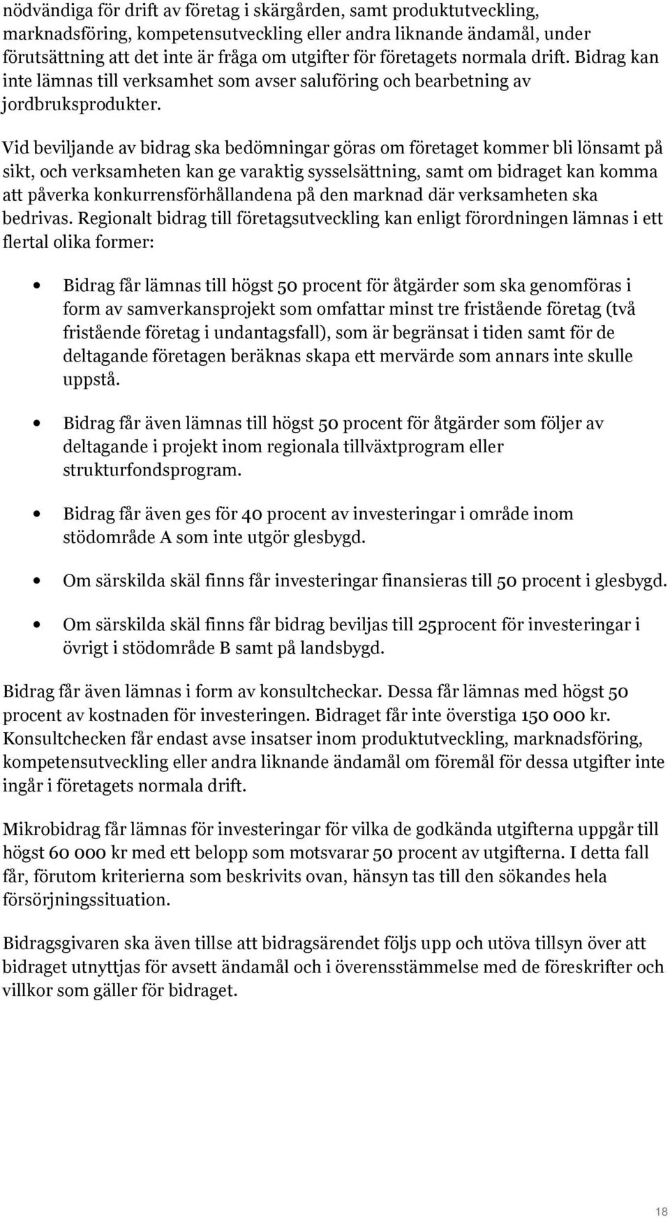 Vid beviljande av bidrag ska bedömningar göras om företaget kommer bli lönsamt på sikt, och verksamheten kan ge varaktig sysselsättning, samt om bidraget kan komma att påverka konkurrensförhållandena