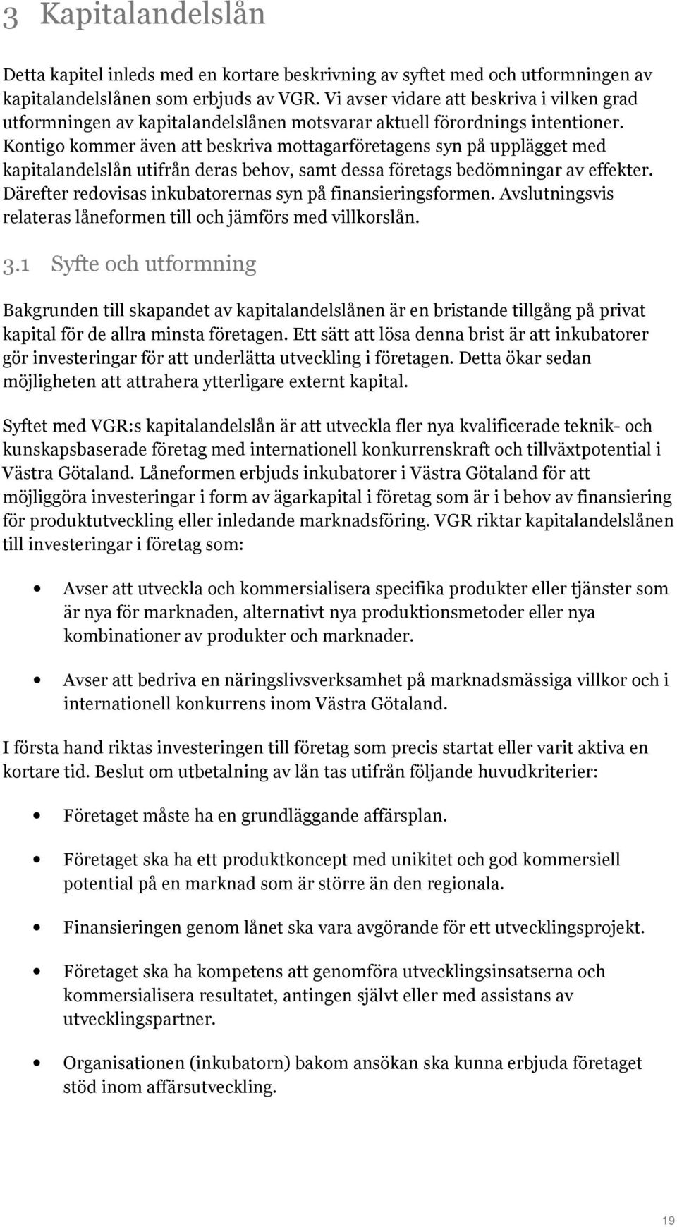 Kontigo kommer även att beskriva mottagarföretagens syn på upplägget med kapitalandelslån utifrån deras behov, samt dessa företags bedömningar av effekter.