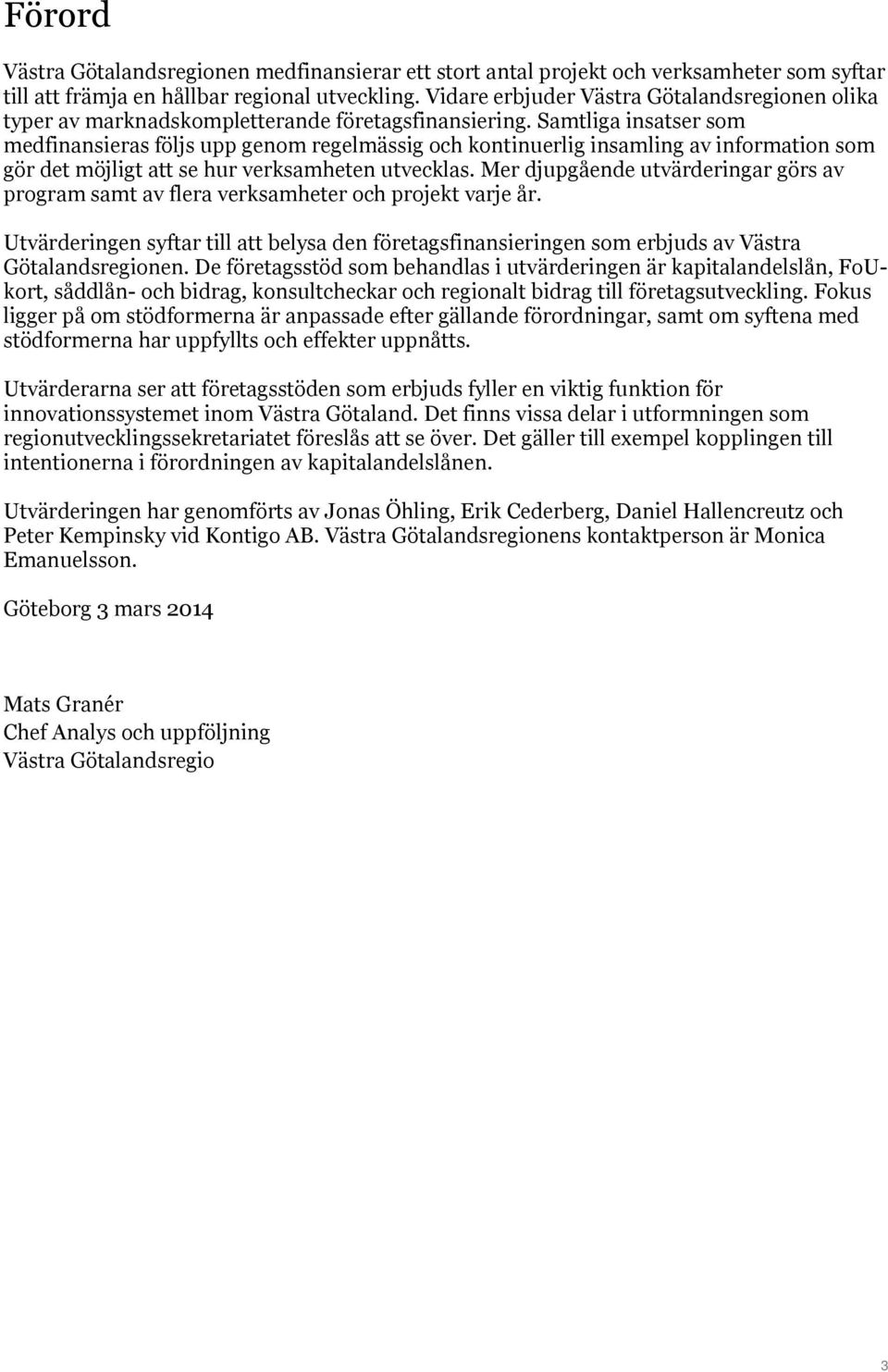 Samtliga insatser som medfinansieras följs upp genom regelmässig och kontinuerlig insamling av information som gör det möjligt att se hur verksamheten utvecklas.