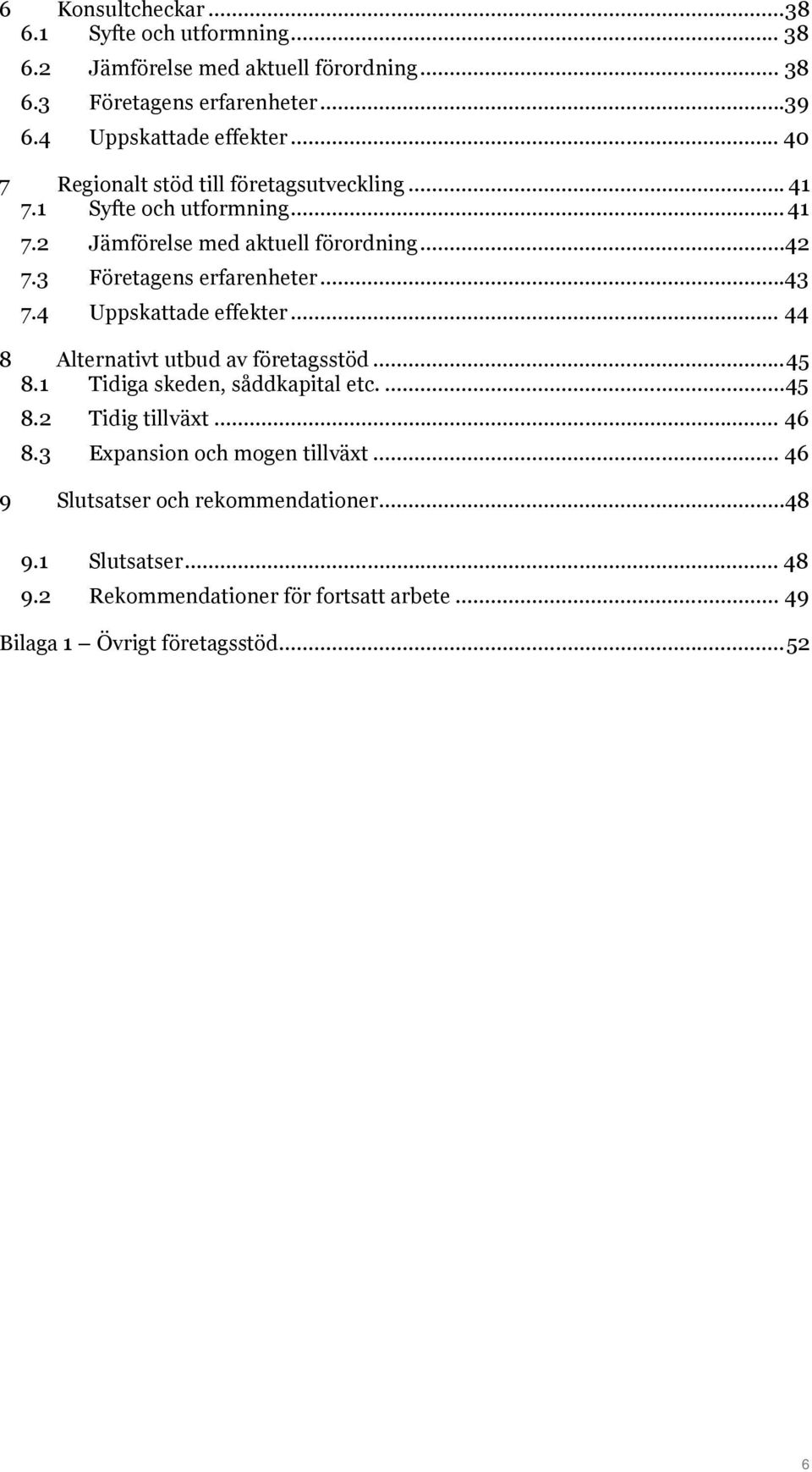 4 Uppskattade effekter... 44 8 Alternativt utbud av företagsstöd... 45 8.1 Tidiga skeden, såddkapital etc.... 45 8.2 Tidig tillväxt... 46 8.
