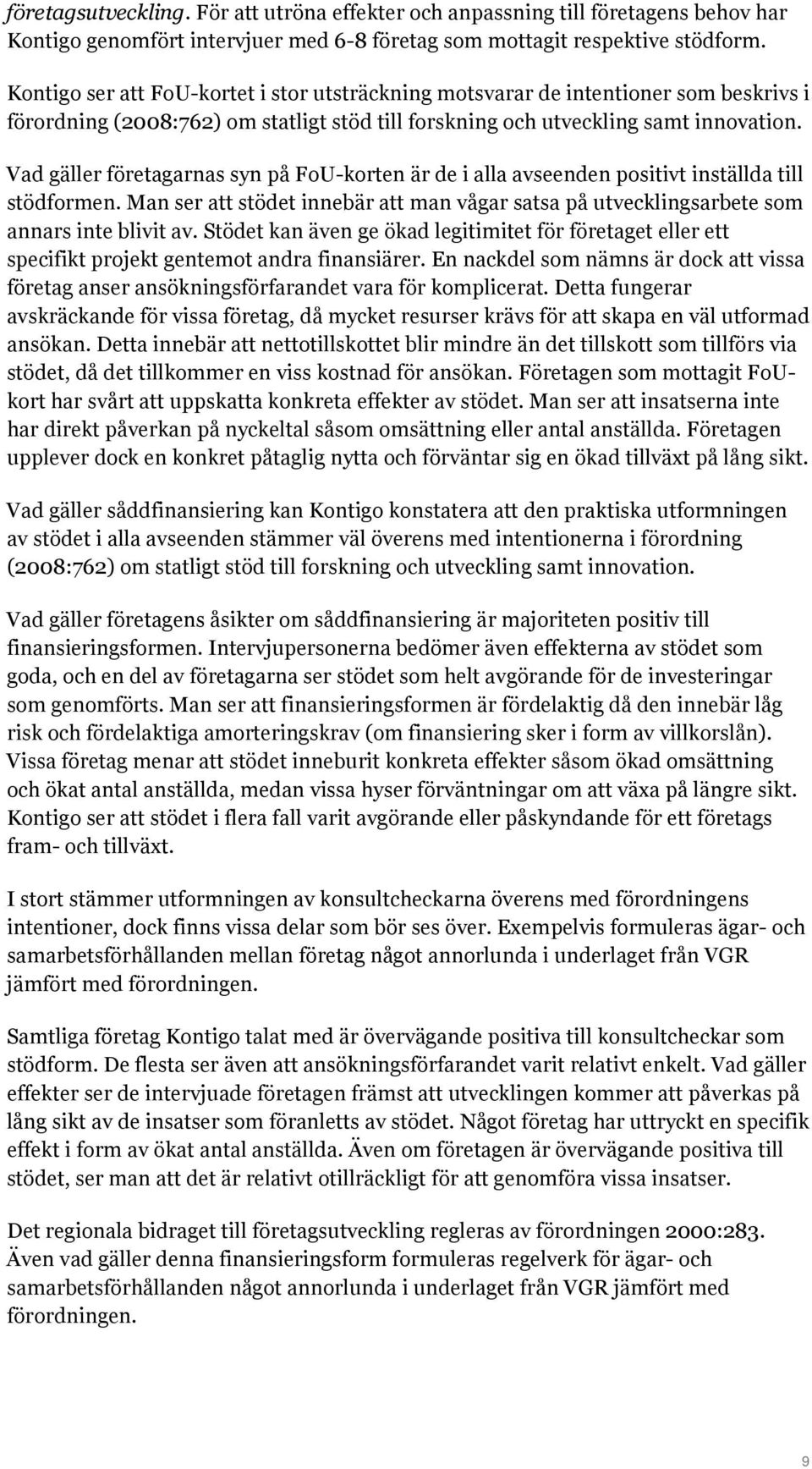 Vad gäller företagarnas syn på FoU-korten är de i alla avseenden positivt inställda till stödformen. Man ser att stödet innebär att man vågar satsa på utvecklingsarbete som annars inte blivit av.