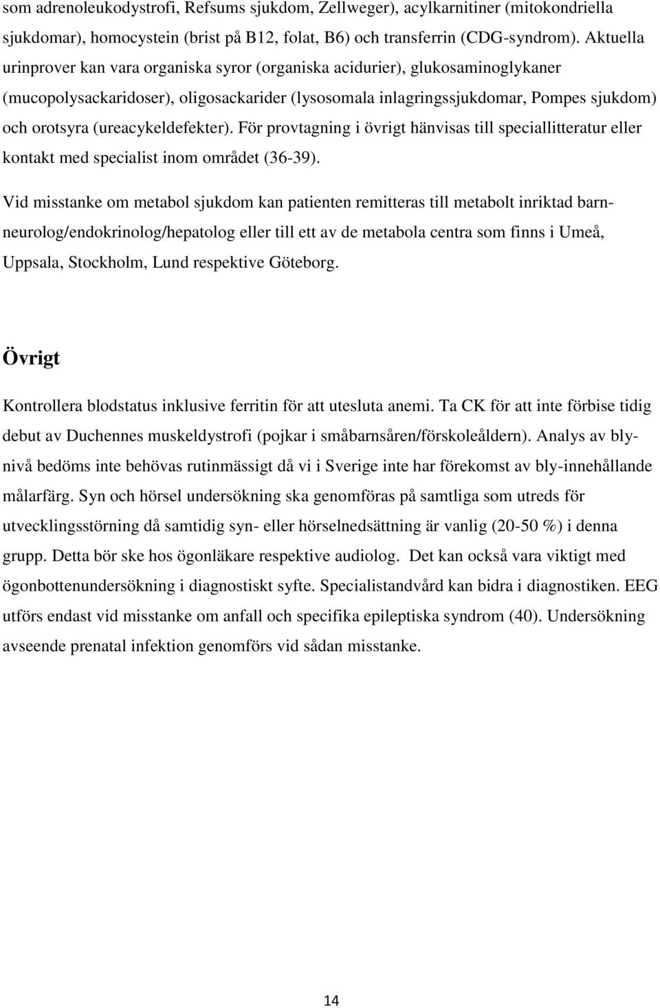 (ureacykeldefekter). För provtagning i övrigt hänvisas till speciallitteratur eller kontakt med specialist inom området (36-39).