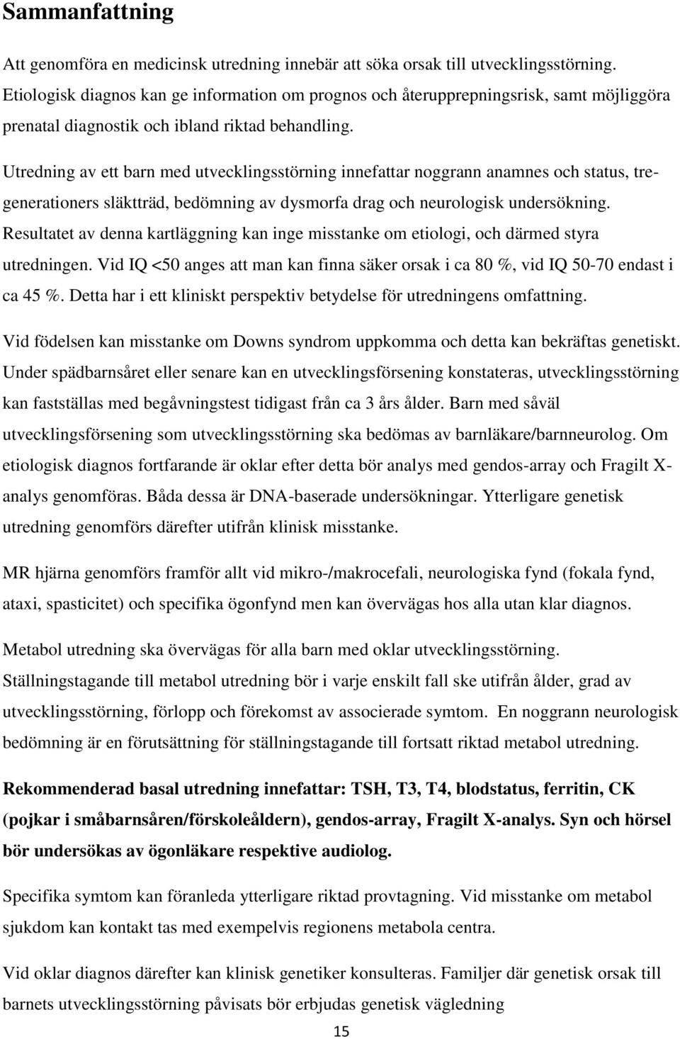 Utredning av ett barn med utvecklingsstörning innefattar noggrann anamnes och status, tregenerationers släktträd, bedömning av dysmorfa drag och neurologisk undersökning.