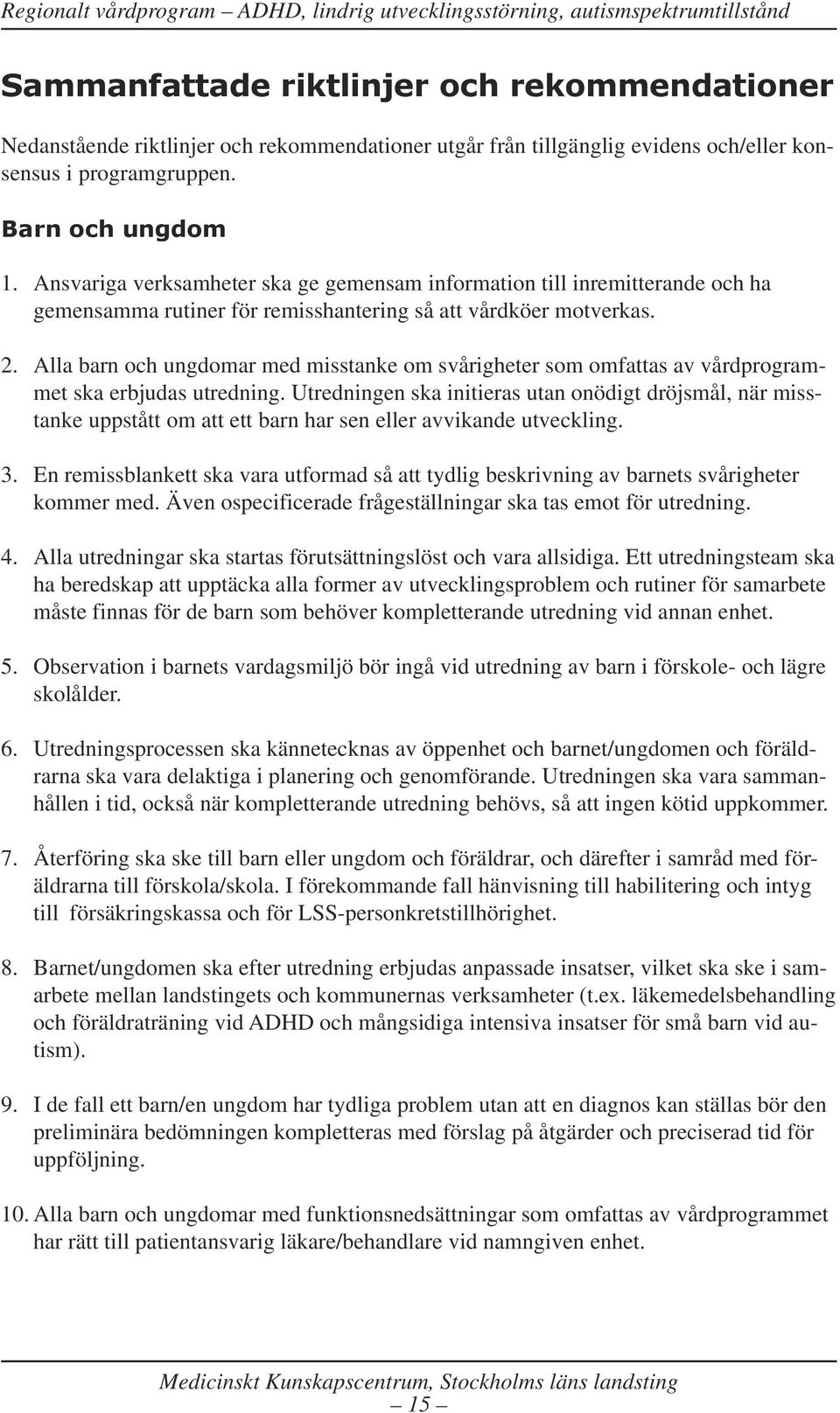 Alla barn och ungdomar med misstanke om svårigheter som omfattas av vårdprogrammet ska erbjudas utredning.