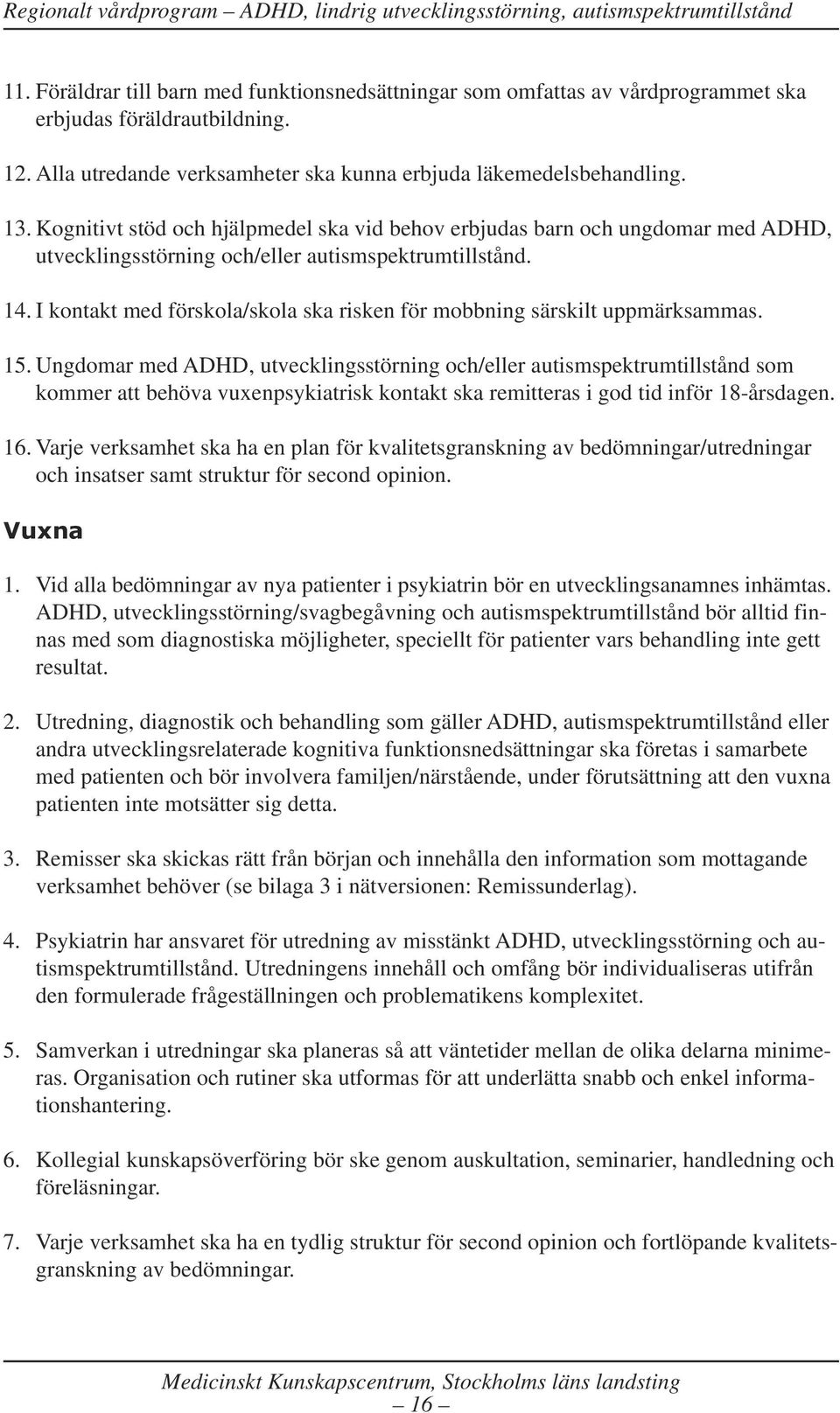 I kontakt med förskola/skola ska risken för mobbning särskilt uppmärksammas. 15.