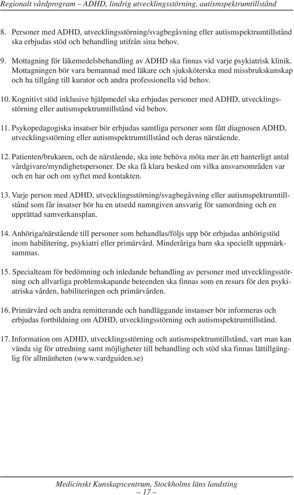 Mottagningen bör vara bemannad med läkare och sjuksköterska med missbrukskunskap och ha tillgång till kurator och andra professionella vid behov. 10.