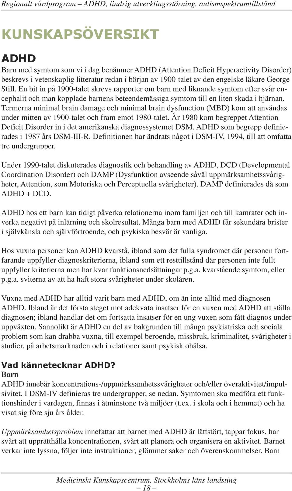 Termerna minimal brain damage och minimal brain dysfunction (MBD) kom att användas under mitten av 1900-talet och fram emot 1980-talet.