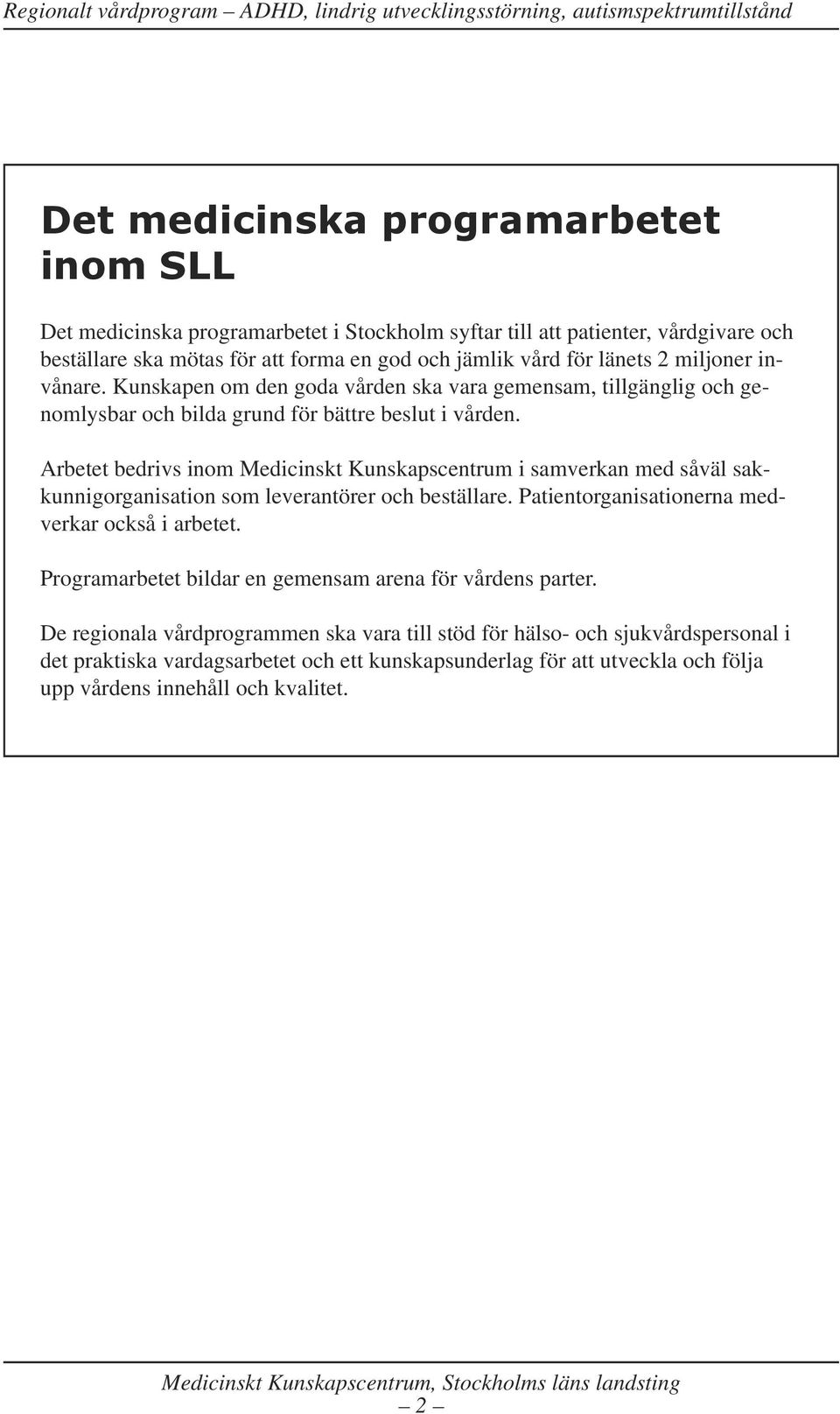 Arbetet bedrivs inom Medicinskt Kunskapscentrum i samverkan med såväl sakkunnigorganisation som leverantörer och beställare. Patientorganisationerna medverkar också i arbetet.