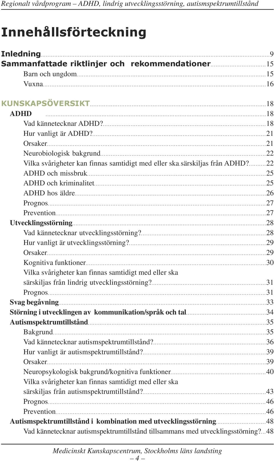 ....................................................................................................18 ADHD..................................................................................................................................18 Vad kännetecknar ADHD?