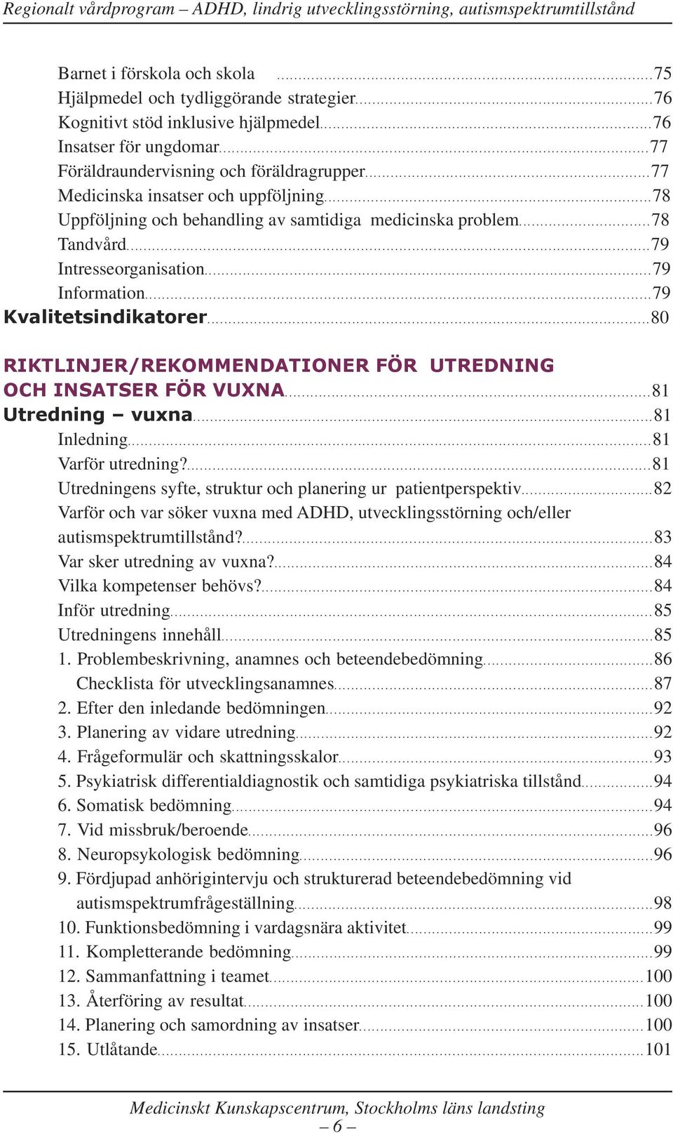 ..................................................................77 Medicinska insatser och uppföljning.............................................................................78 Uppföljning och behandling av samtidiga medicinska problem.