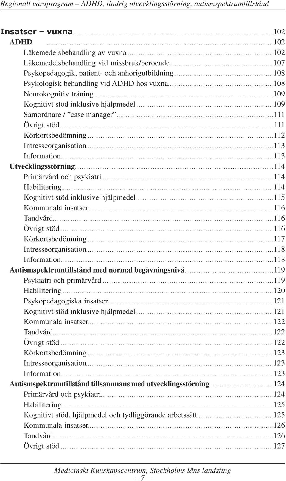 ......................................................108 Psykologisk behandling vid ADHD hos vuxna..........................................................108 Neurokognitiv träning.