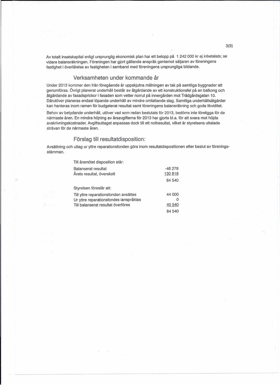 Verksamheten under kommande år Under 2013 kommer den från föregående år uppskjutna målningen av tak på samtliga byggnader att genomföras.