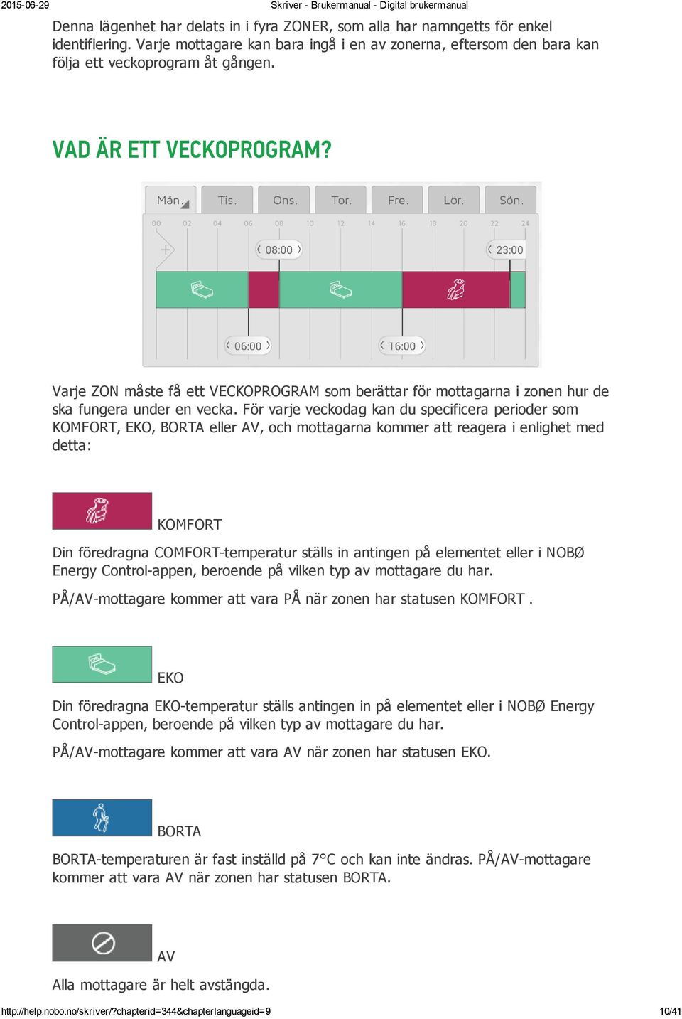 För varje veckodag kan du specificera perioder som KOMFORT, EKO, BORTA eller AV, och mottagarna kommer att reagera i enlighet med detta: KOMFORT Din föredragna COMFORT temperatur ställs in antingen