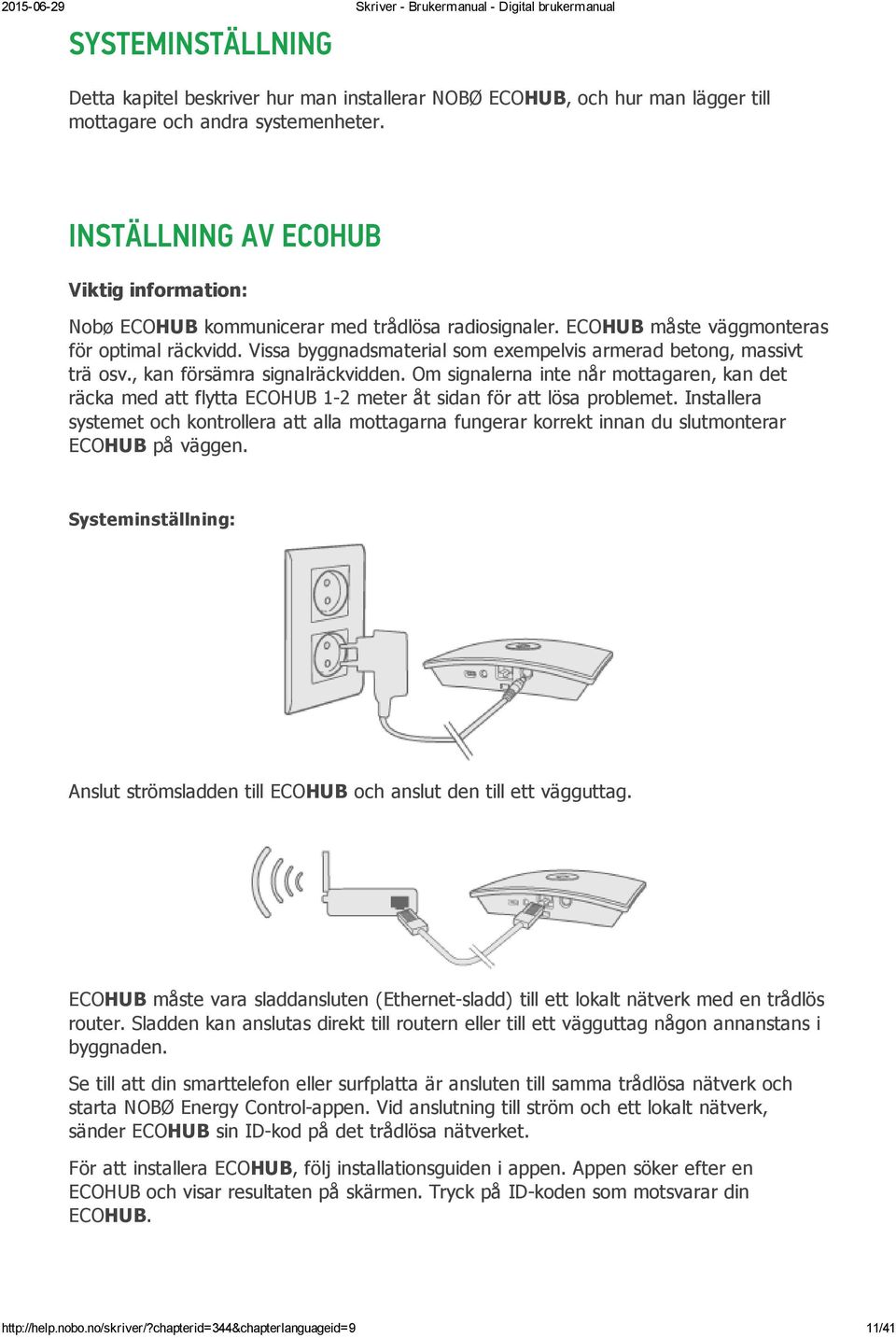 Vissa byggnadsmaterial som exempelvis armerad betong, massivt trä osv., kan försämra signalräckvidden.