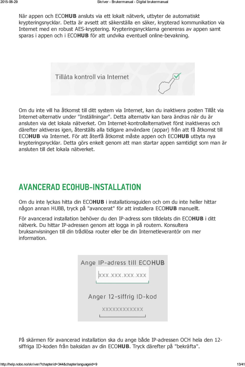 Krypteringsnycklarna genereras av appen samt sparas i appen och i ECOHUB för att undvika eventuell online bevakning.