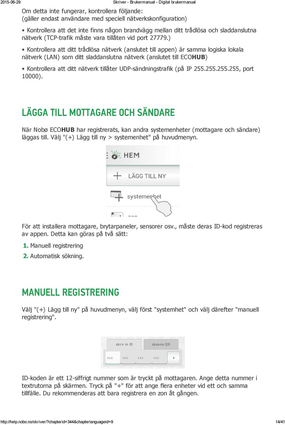 ) Kontrollera att ditt trådlösa nätverk (anslutet till appen) är samma logiska lokala nätverk (LAN) som ditt sladdanslutna nätverk (anslutet till ECOHUB) Kontrollera att ditt nätverk tillåter UDP