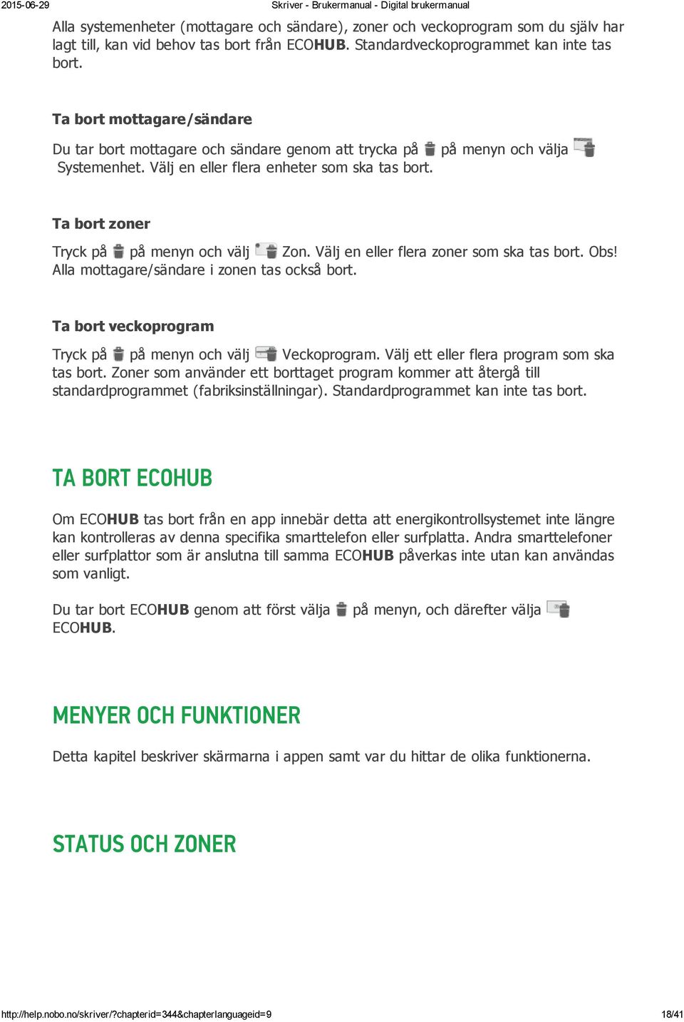 på menyn och välja Ta bort zoner Tryck på på menyn och välj Zon. Välj en eller flera zoner som ska tas bort. Obs! Alla mottagare/sändare i zonen tas också bort.