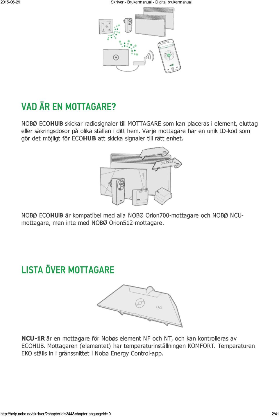 NOBØ ECOHUB är kompatibel med alla NOBØ Orion700 mottagare och NOBØ NCUmottagare, men inte med NOBØ Orion512 mottagare.